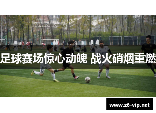 足球赛场惊心动魄 战火硝烟重燃